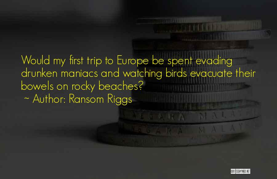 Ransom Riggs Quotes: Would My First Trip To Europe Be Spent Evading Drunken Maniacs And Watching Birds Evacuate Their Bowels On Rocky Beaches?