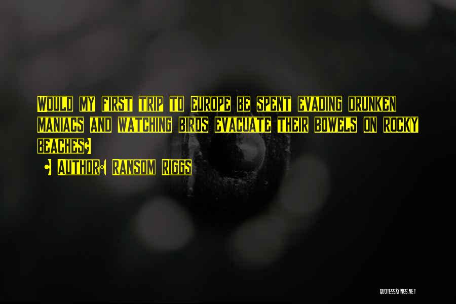 Ransom Riggs Quotes: Would My First Trip To Europe Be Spent Evading Drunken Maniacs And Watching Birds Evacuate Their Bowels On Rocky Beaches?