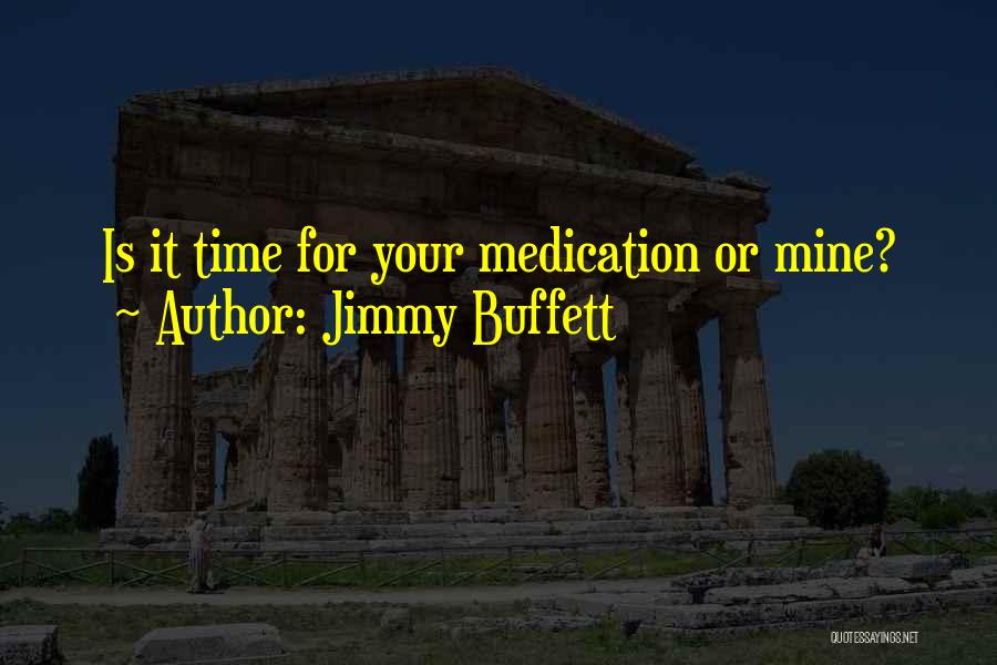 Jimmy Buffett Quotes: Is It Time For Your Medication Or Mine?
