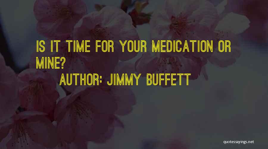 Jimmy Buffett Quotes: Is It Time For Your Medication Or Mine?