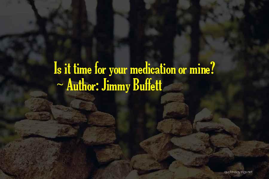 Jimmy Buffett Quotes: Is It Time For Your Medication Or Mine?