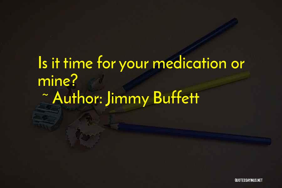 Jimmy Buffett Quotes: Is It Time For Your Medication Or Mine?