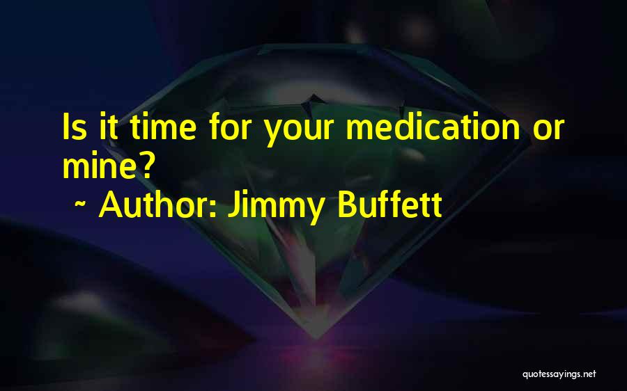 Jimmy Buffett Quotes: Is It Time For Your Medication Or Mine?
