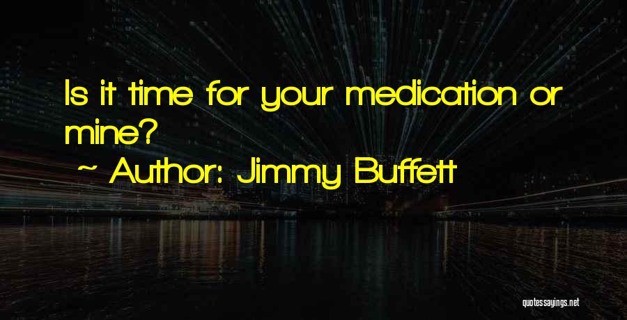 Jimmy Buffett Quotes: Is It Time For Your Medication Or Mine?