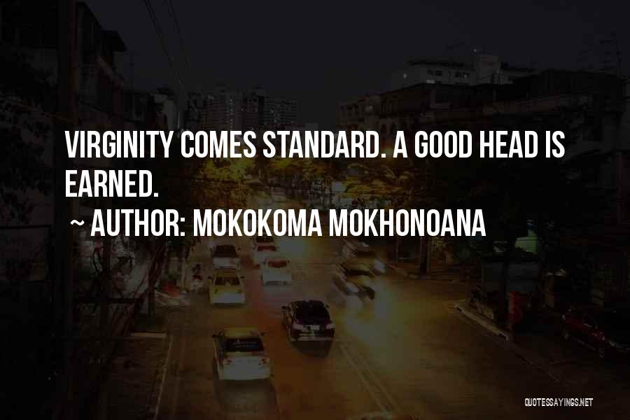 Mokokoma Mokhonoana Quotes: Virginity Comes Standard. A Good Head Is Earned.