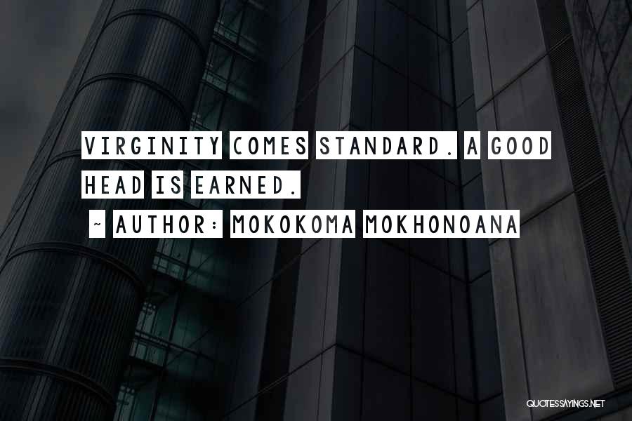 Mokokoma Mokhonoana Quotes: Virginity Comes Standard. A Good Head Is Earned.