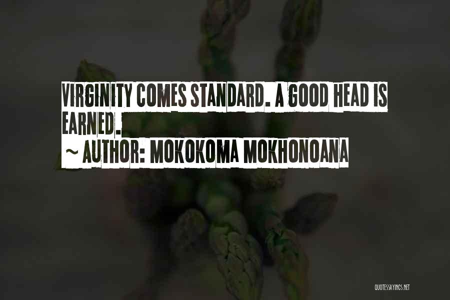 Mokokoma Mokhonoana Quotes: Virginity Comes Standard. A Good Head Is Earned.