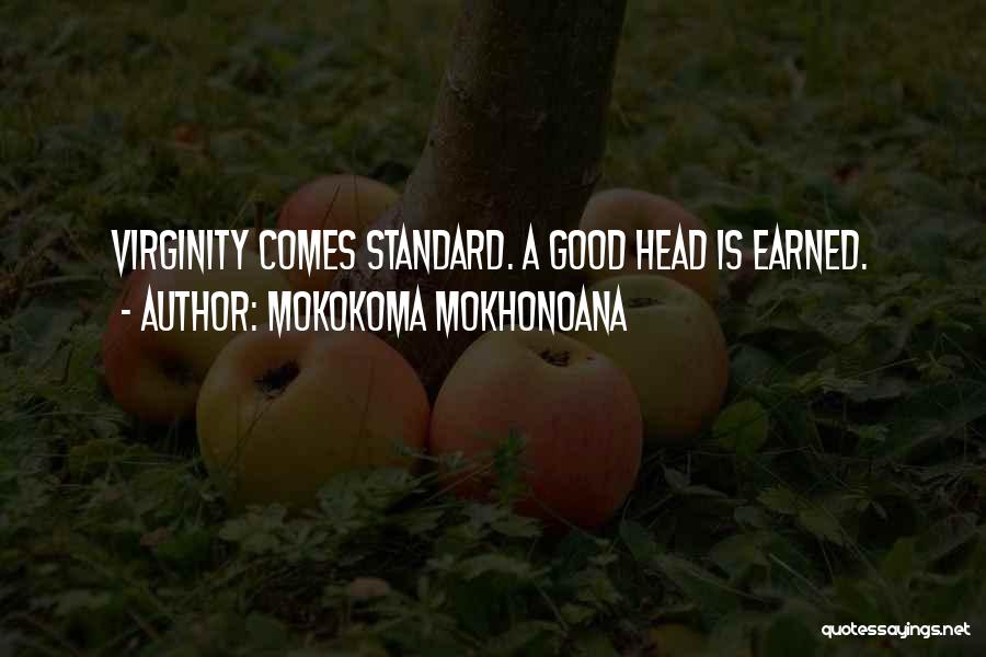 Mokokoma Mokhonoana Quotes: Virginity Comes Standard. A Good Head Is Earned.