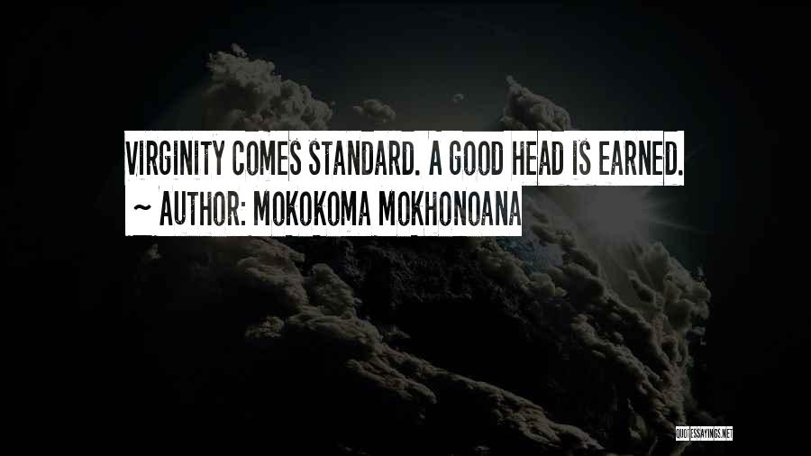 Mokokoma Mokhonoana Quotes: Virginity Comes Standard. A Good Head Is Earned.