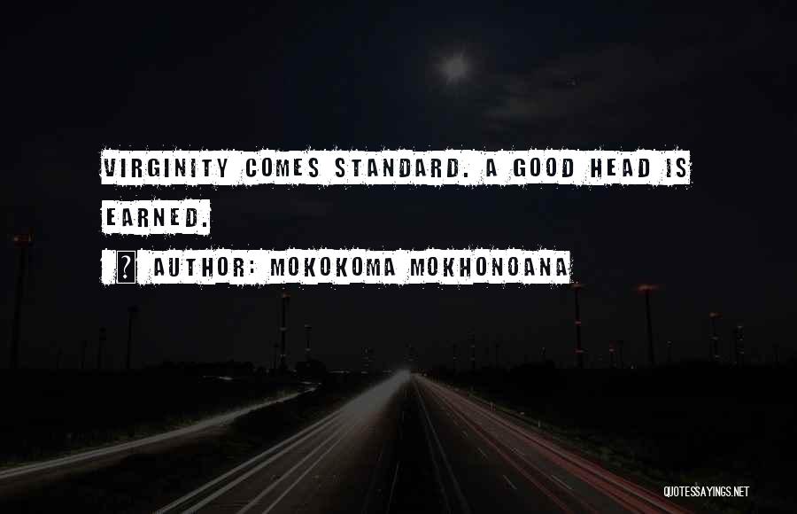 Mokokoma Mokhonoana Quotes: Virginity Comes Standard. A Good Head Is Earned.