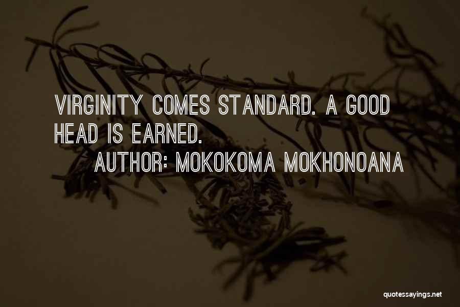 Mokokoma Mokhonoana Quotes: Virginity Comes Standard. A Good Head Is Earned.