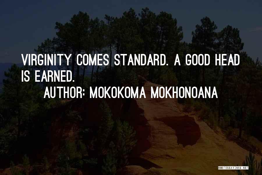 Mokokoma Mokhonoana Quotes: Virginity Comes Standard. A Good Head Is Earned.