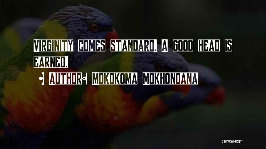 Mokokoma Mokhonoana Quotes: Virginity Comes Standard. A Good Head Is Earned.