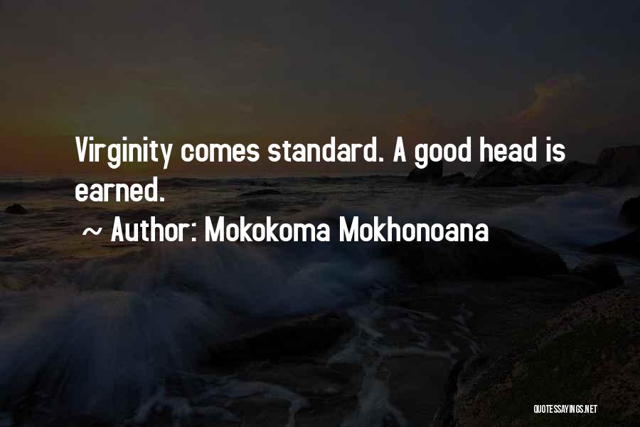 Mokokoma Mokhonoana Quotes: Virginity Comes Standard. A Good Head Is Earned.