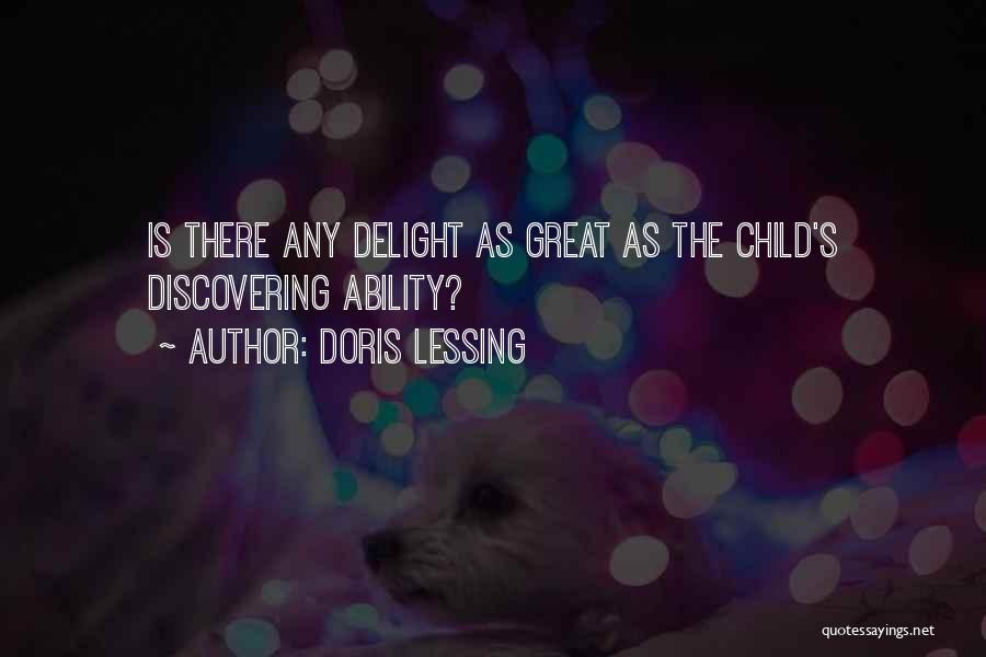 Doris Lessing Quotes: Is There Any Delight As Great As The Child's Discovering Ability?