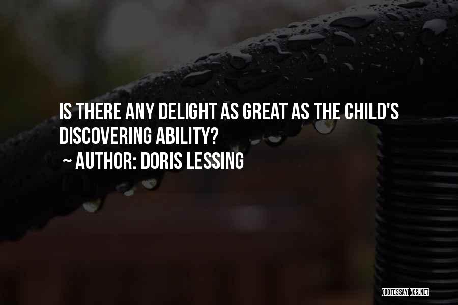 Doris Lessing Quotes: Is There Any Delight As Great As The Child's Discovering Ability?