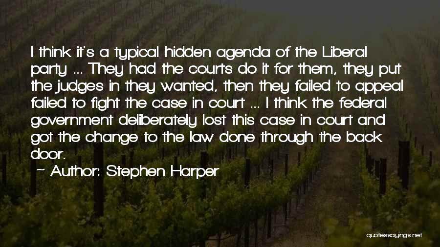 Stephen Harper Quotes: I Think It's A Typical Hidden Agenda Of The Liberal Party ... They Had The Courts Do It For Them,
