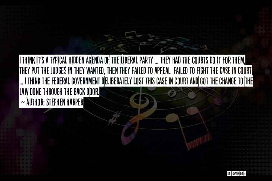 Stephen Harper Quotes: I Think It's A Typical Hidden Agenda Of The Liberal Party ... They Had The Courts Do It For Them,