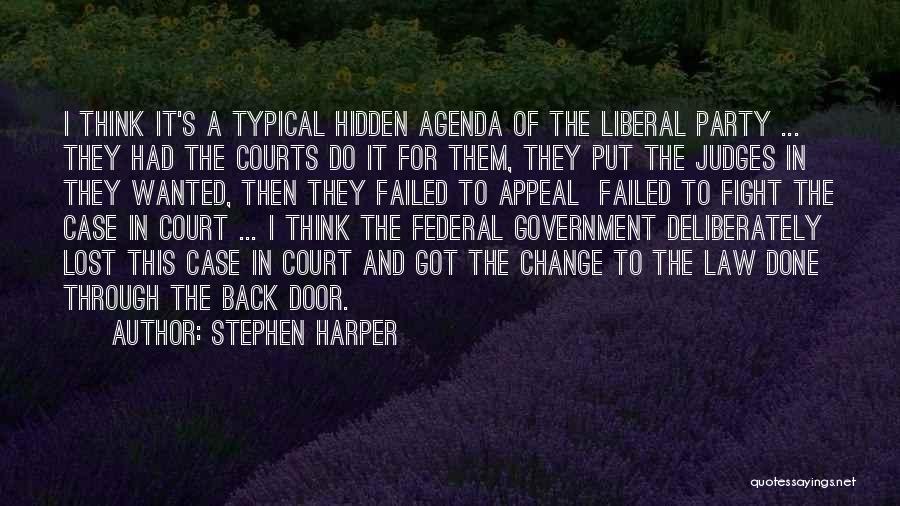 Stephen Harper Quotes: I Think It's A Typical Hidden Agenda Of The Liberal Party ... They Had The Courts Do It For Them,