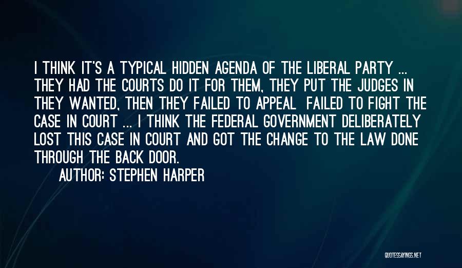 Stephen Harper Quotes: I Think It's A Typical Hidden Agenda Of The Liberal Party ... They Had The Courts Do It For Them,