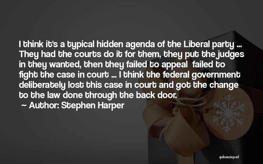 Stephen Harper Quotes: I Think It's A Typical Hidden Agenda Of The Liberal Party ... They Had The Courts Do It For Them,