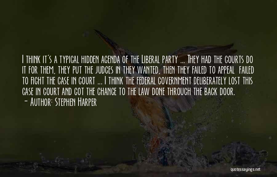 Stephen Harper Quotes: I Think It's A Typical Hidden Agenda Of The Liberal Party ... They Had The Courts Do It For Them,