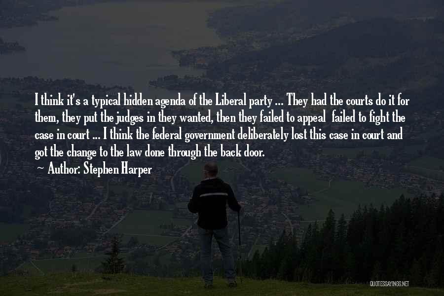 Stephen Harper Quotes: I Think It's A Typical Hidden Agenda Of The Liberal Party ... They Had The Courts Do It For Them,