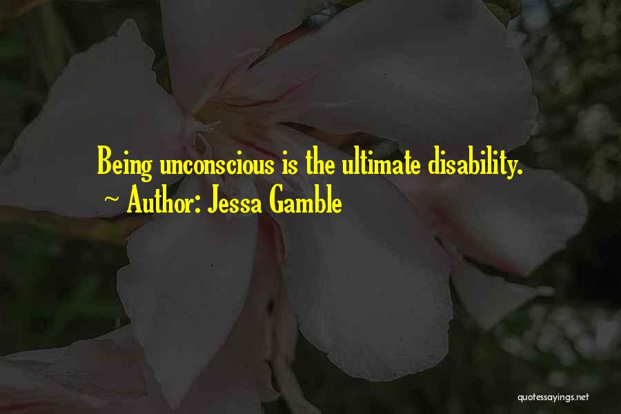 Jessa Gamble Quotes: Being Unconscious Is The Ultimate Disability.