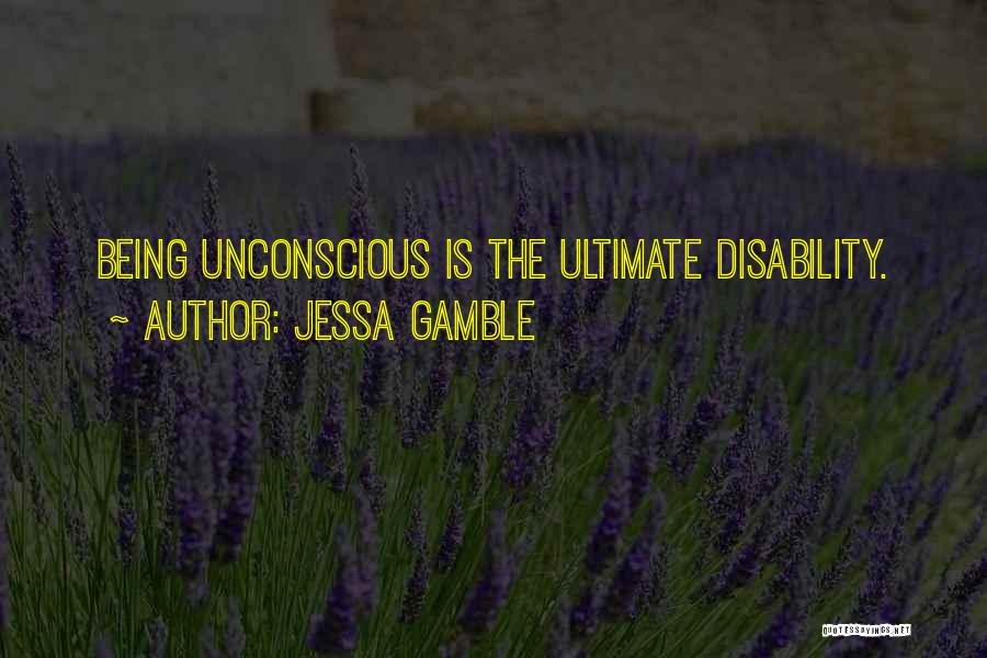 Jessa Gamble Quotes: Being Unconscious Is The Ultimate Disability.