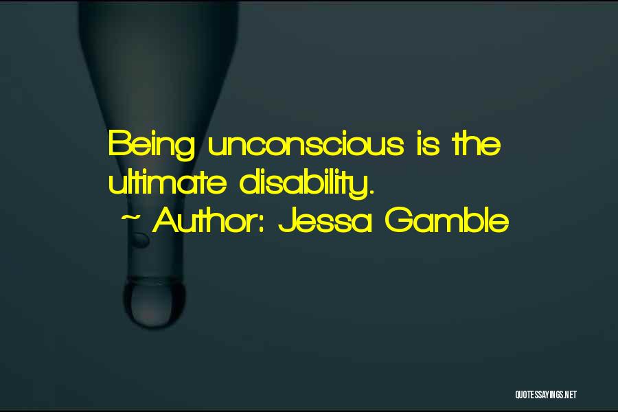Jessa Gamble Quotes: Being Unconscious Is The Ultimate Disability.