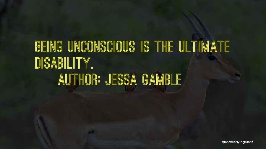 Jessa Gamble Quotes: Being Unconscious Is The Ultimate Disability.