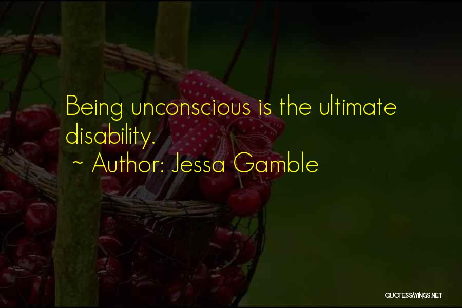 Jessa Gamble Quotes: Being Unconscious Is The Ultimate Disability.