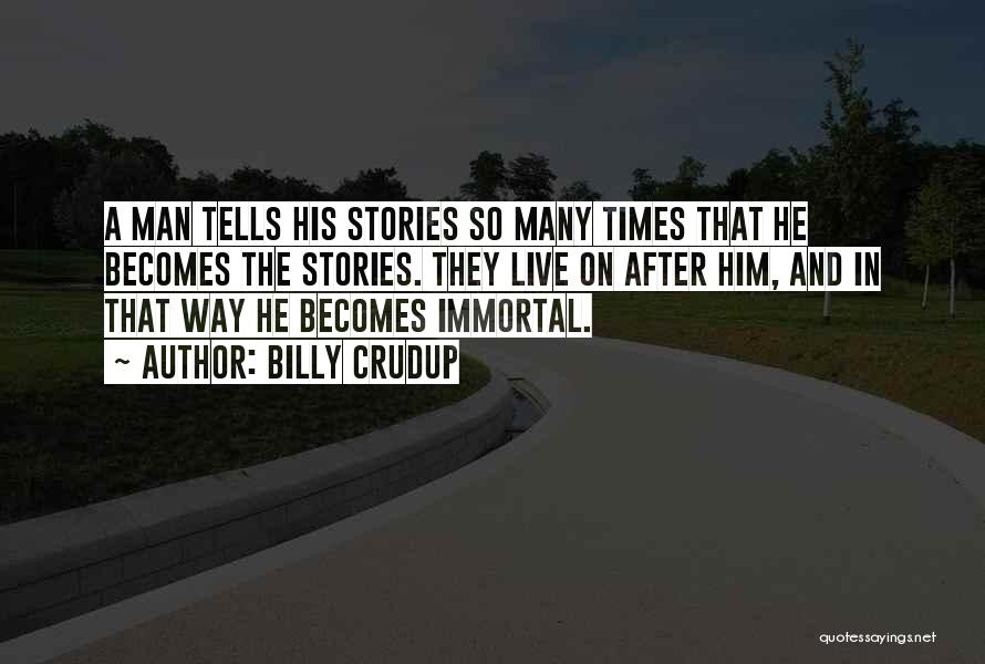 Billy Crudup Quotes: A Man Tells His Stories So Many Times That He Becomes The Stories. They Live On After Him, And In