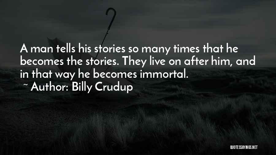 Billy Crudup Quotes: A Man Tells His Stories So Many Times That He Becomes The Stories. They Live On After Him, And In