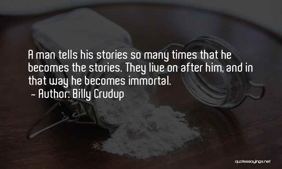 Billy Crudup Quotes: A Man Tells His Stories So Many Times That He Becomes The Stories. They Live On After Him, And In