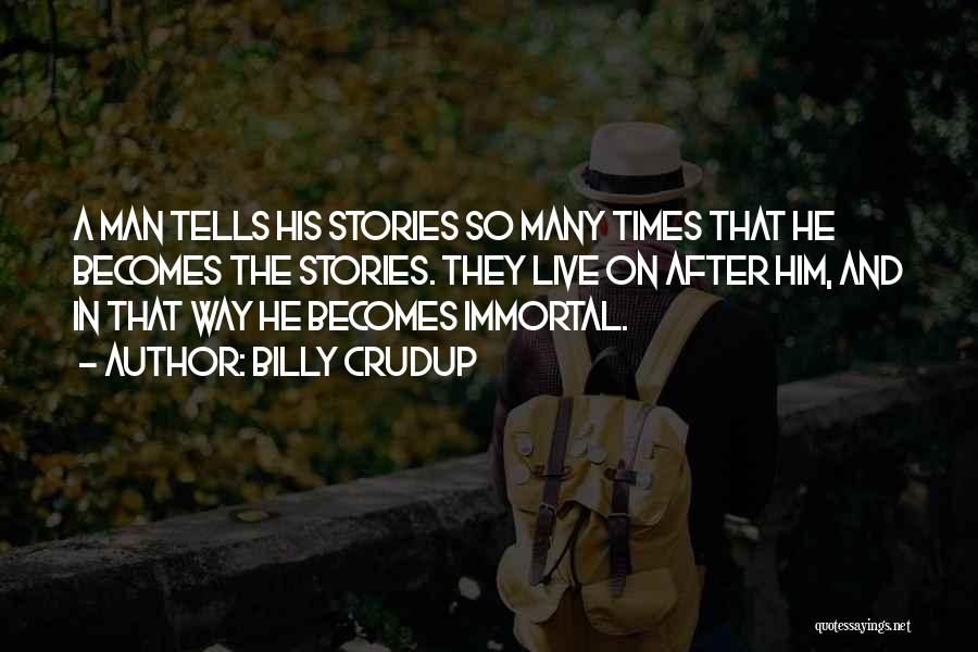 Billy Crudup Quotes: A Man Tells His Stories So Many Times That He Becomes The Stories. They Live On After Him, And In