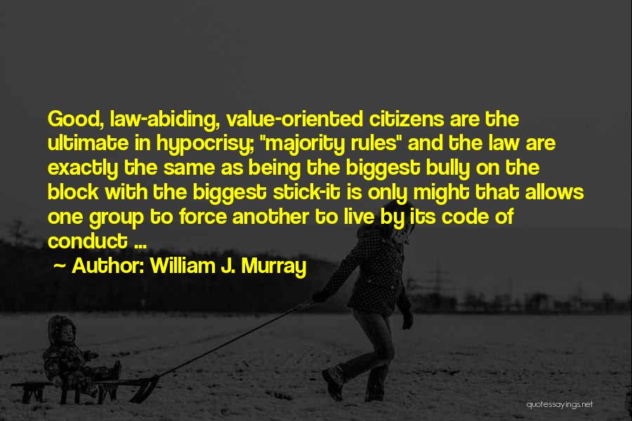 William J. Murray Quotes: Good, Law-abiding, Value-oriented Citizens Are The Ultimate In Hypocrisy; Majority Rules And The Law Are Exactly The Same As Being