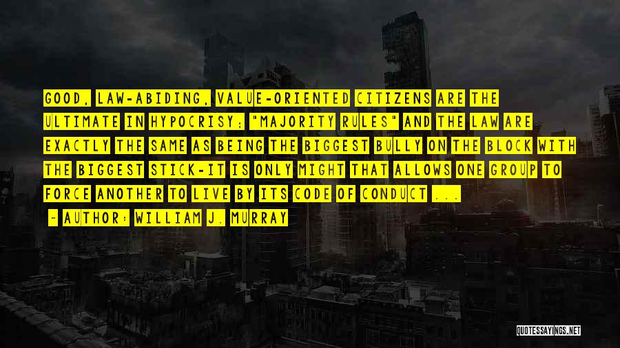 William J. Murray Quotes: Good, Law-abiding, Value-oriented Citizens Are The Ultimate In Hypocrisy; Majority Rules And The Law Are Exactly The Same As Being