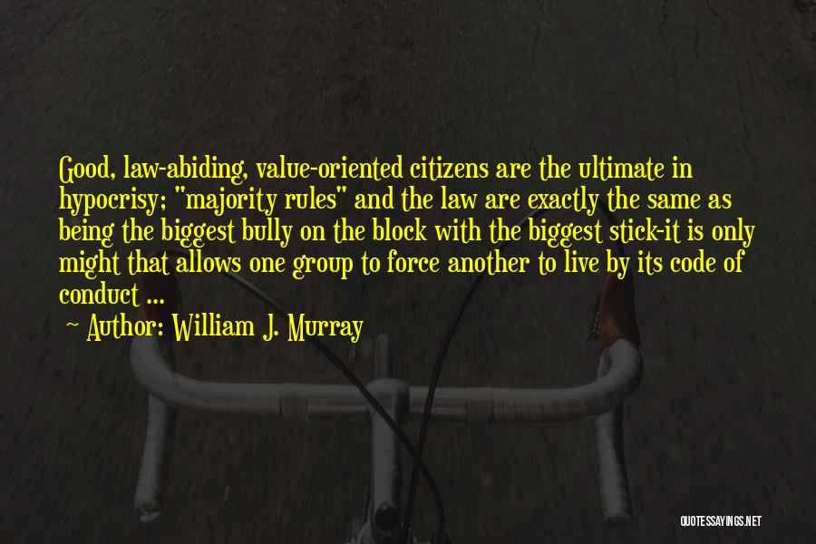 William J. Murray Quotes: Good, Law-abiding, Value-oriented Citizens Are The Ultimate In Hypocrisy; Majority Rules And The Law Are Exactly The Same As Being