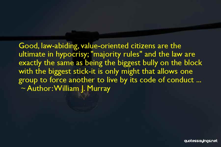 William J. Murray Quotes: Good, Law-abiding, Value-oriented Citizens Are The Ultimate In Hypocrisy; Majority Rules And The Law Are Exactly The Same As Being