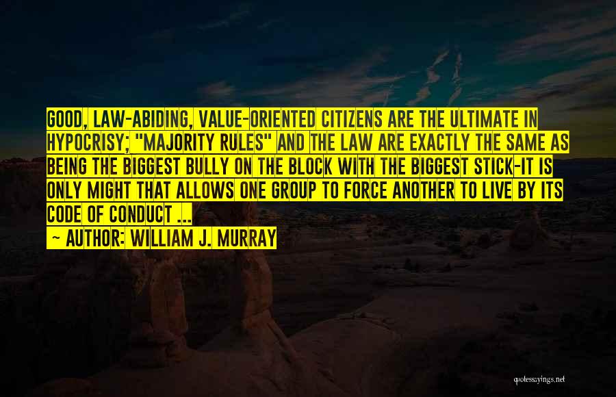William J. Murray Quotes: Good, Law-abiding, Value-oriented Citizens Are The Ultimate In Hypocrisy; Majority Rules And The Law Are Exactly The Same As Being