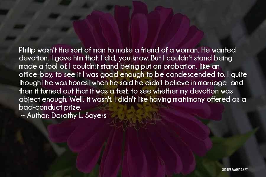 Dorothy L. Sayers Quotes: Philip Wasn't The Sort Of Man To Make A Friend Of A Woman. He Wanted Devotion. I Gave Him That.