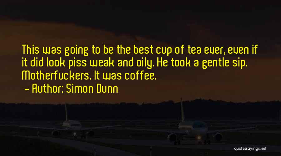 Simon Dunn Quotes: This Was Going To Be The Best Cup Of Tea Ever, Even If It Did Look Piss Weak And Oily.