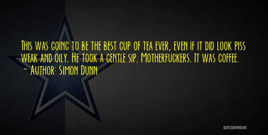 Simon Dunn Quotes: This Was Going To Be The Best Cup Of Tea Ever, Even If It Did Look Piss Weak And Oily.