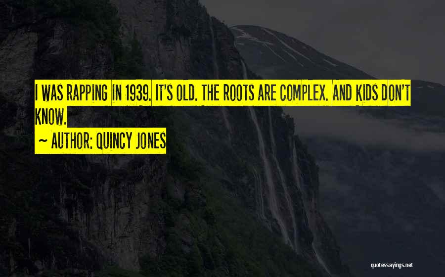 Quincy Jones Quotes: I Was Rapping In 1939. It's Old. The Roots Are Complex. And Kids Don't Know.