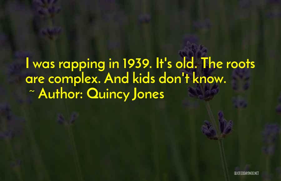 Quincy Jones Quotes: I Was Rapping In 1939. It's Old. The Roots Are Complex. And Kids Don't Know.