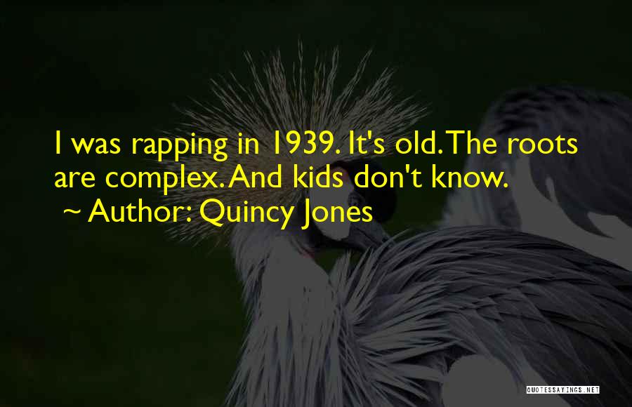 Quincy Jones Quotes: I Was Rapping In 1939. It's Old. The Roots Are Complex. And Kids Don't Know.