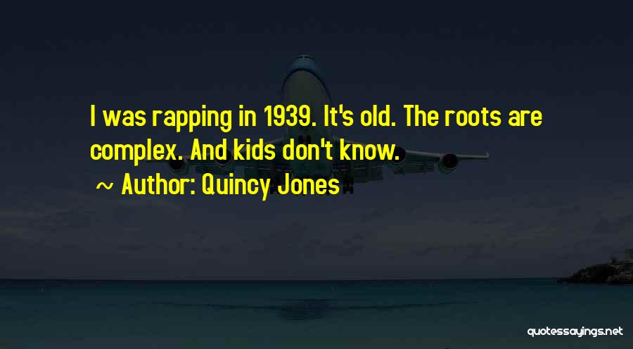 Quincy Jones Quotes: I Was Rapping In 1939. It's Old. The Roots Are Complex. And Kids Don't Know.