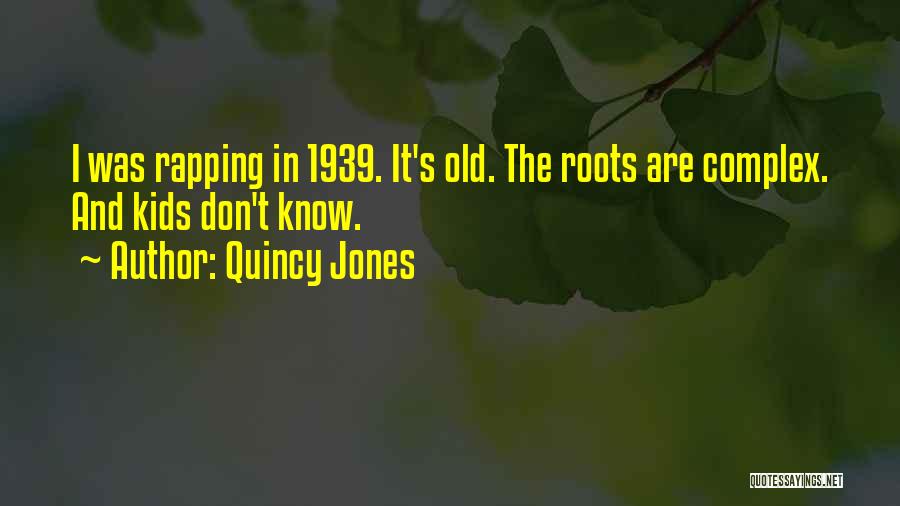 Quincy Jones Quotes: I Was Rapping In 1939. It's Old. The Roots Are Complex. And Kids Don't Know.