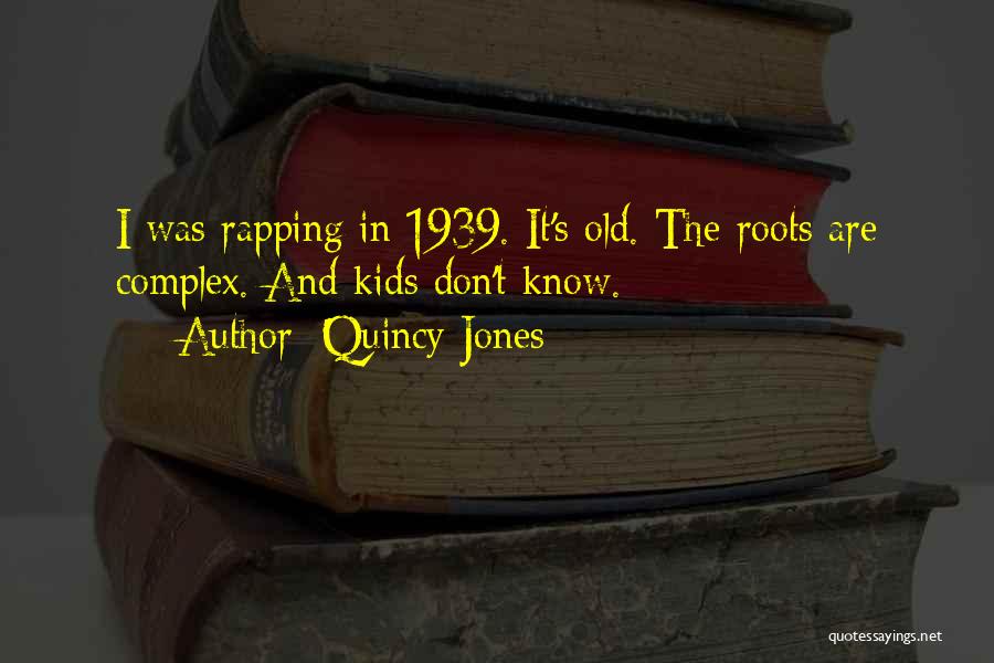 Quincy Jones Quotes: I Was Rapping In 1939. It's Old. The Roots Are Complex. And Kids Don't Know.